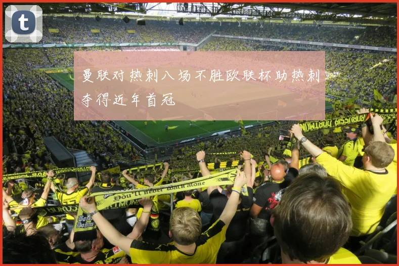 曼联对热刺八场不胜欧联杯助热刺夺得近年首冠