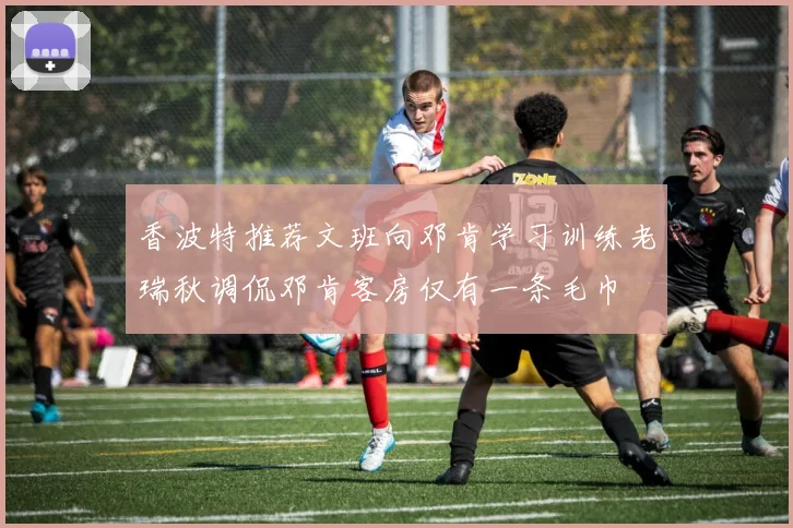 香波特推荐文班向邓肯学习训练老瑞秋调侃邓肯客房仅有一条毛巾