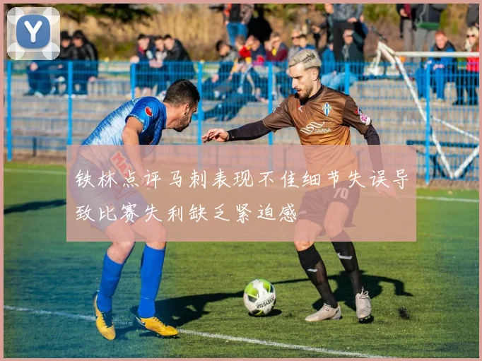 铁林点评马刺表现不佳细节失误导致比赛失利缺乏紧迫感